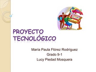 María Paula Flórez Rodríguez
         Grado 9-1
  Lucy Piedad Mosquera
 