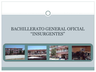 BACHILLERATO GENERAL OFICIAL “INSURGENTES” 