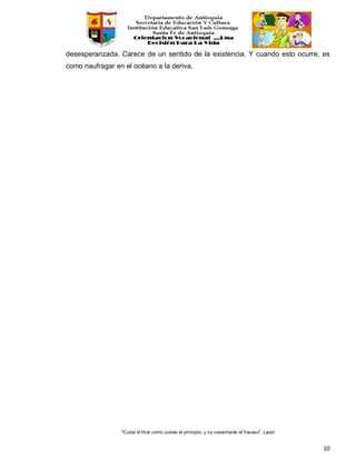“Cuida el final como cuidas el principio, y no cosecharás el fracaso”. Laozi
10
desesperanzada. Carece de un sentido de la existencia. Y cuando esto ocurre, es
como naufragar en el océano a la deriva.
 