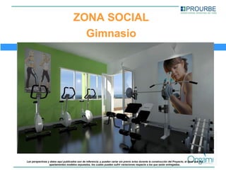 ZONA SOCIAL
                                         Gimnasio




Las perspectivas y datos aquí publicados son de referencia; y pueden variar sin previo aviso durante la construcción del Proyecto, al igual que los
                  apartamentos modelos expuestos, los cuales pueden sufrir variaciones respecto a los que serán entregados.
 