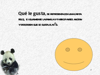 Qué le gusta , se representa con una carita feliz,  e igualmente la familia y participantes anotan y describen que le gusta al niño. 