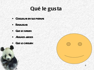 Qué le gusta Cosquillas en sus piernas Balbucear Que le hablen Algunos juegos Que lo carguen 
