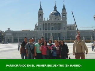 TRABAJO COLABORATIVO: TUTORÍA ENTRE IGUALES TRABAJANDO PARA EL PROYECTO: CONÓCEME A TRAVÉS DE LAS TIC TRABAJO EN EQUIPO PARTICIPANDO EN EL PRIMER ENCUENTRO (EN MADRID)