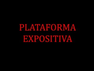PLATAFORMA
 EXPOSITIVA
 