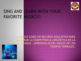 SING AND LEARN WITH YOUR
FAVORITE MUSIC!!!
 