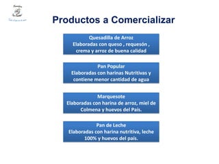 Productos a Comercializar
           Quesadilla de Arroz
    Elaboradas con queso , requesón ,
     crema y arroz de buena...