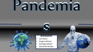 Pandemia
sINTEGRANTES:
• Luis Rivera
• Gregory Álvarez
• Santiago Gaibort
• Doménika Rendón
Pandemia
s
P R O Y E C T O C C N N
 