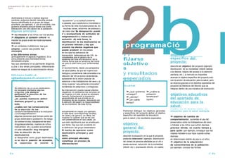 2b
pre parac i Ón de un pro Y ect o de
ep s :




  destinataria e incluso a realizar algunos
  cambios: podemos decidir reducirla porque            “acusación” a su actitud presente
  hemos identificado a un grupo de riesgo              o pasada, que cuestiona su moralidad o
  prioritario, por ejemplo, o, por el contrario, nos
  gustaría ampliarla porque existe una fuerte           su forma de vida. la tuberculosis es, en
  interacción con otro sector de la población.           muchas zonas, sinónimo de pobreza y
  Algunos principios:                                   de mala vida. la designación puede
  > no mezclar a los niños con los adultos.            ir a acompañ ada de actitudes de
  > Adaptarse al contexto cultural : no                estigmatizació n o incluso de
                                                       exclusión. de esta forma, la
  mezclar los grupos si esto les impide expresarse
                                                       identificación de los destinatarios es
  libremente.
  > en contextos multiétnicos, hay que
  adaptar , cuando sea posible, los
                                                       un proceso delicado y hay que
                                                       prevenir los efectos negativos que               programaCió
                                                       puede producir: en los países
  mensajes
                                                       en los que los esfuerzos de
  a las dife rentes etnias
  (principalmente el aspecto lingüístico). Si la
                                                       transmisión heterosexual del Vih, se
                                                       consideraba que el género de la
                                                                                                      1 /                                              objetivo
  zona presenta una diversidad étnica                  epidemia del sida era femenino, de la          fiJarse                                          específico del
  demasiado amplia,                                    misma forma que en américa del norte                                                            proyecto:
  hay que plantearse si es pertinente dirigirnos
  a una o dos etnias principales, reflexionando
                                                       se veía el sida como una “enfermedad
                                                       gay”.                                          obJetivo                                         describir el objetivo del proyecto (ejemplo:
  sobre los riesgos de la discriminación étnica.
                                                       el reconocimiento, desde una perspectiva
                                                       de salud pública, de que las mujeres son
                                                                                                      s                                                disminución de la mortalidad infantil debida
                                                                                                                                                       a la diarrea, mejora del acceso a la atención
  R EFL E xió n S o bR E L A
                                                       biológica y socialmente más vulnerables a la
                                                       infección del Vih se suma a la tendencia
                                                                                                      y resultados                                     sanitaria, etc.). a menudo es imposible
  cA tE g oR i z A ció n dE LA pobLAción
  dE StinAtARiA
                                                       aplastante de la visión popular de
                                                       satanizar a las trabajadoras del sexo y a
                                                                                                      esperados                                        alcanzar el objetivo específico del proyecto solo
                                                                                                                                                       con la acción de educación para la salud, pero
                                                       otras mujeres “sexualmente inmorales”,                                                          se alcanza gracias a los distintos apartados del
                                                       tachándolas de peligrosas y contagiosas.       REcuE RdE:                                       proyecto de Médicos del Mundo que se
      la definición de un grupo destinatario                                                                                                           integran dentro de una iniciativa de promoción
      es necesario plantearse algunas                  la intervención puede causar efectos
      preguntas: ¿es siempre                           negativos: si centramos los recursos en           > ¿qué queremos > ¿cuál es la
      pertinente la elección de los
      destinatarios?,
                                                       las mujeres y el sida, ya que es necesario
                                                       hacerlo, fomentamos la impresión
                                                                                                         conseguir?            población               objetivos educativos
                                                                                                         > ¿dónde?             beneficiaria?
      ¿es posible realmente definir                    generalizada de que el sida es un
                                                       problema de las mujeres, desviando así            > ¿en cuánto          (quién)                 del apartado de
      distintos grupos? y, sobre                       la atención del papel y la responsabilidad        tiempo?                                       educación para la
      todo,                                            de los hombres. de esta forma,
      ¿cuáles son las consecuencias                                                                                                                    salud:
      de la elección de los                                                                                                                            pueden ser de distinto orden, en
      conduce inevitablemente a la exclusión           actualmente en nepal, por ejemplo,             Podremos distinguir los objetivos generales      educación para la salud realizada.
      y a la estigmatización”.                         el sida tiene connotaciones raciales,          y específicos del proyecto global, el objetivo
                                                       de clase y de género. en África, las           específico del apartado de educación
      algunas personas que forman parte del
                                                       mujeres no quieren que se las vea
                                                                                                                                                       > objetivo de cambio de
      grupo destinatario (población de riesgo                                                         para la salud y los resultados esperados:
                                                       con preservativos en sus casas, ya                                                              comportamiento: aumentar el uso del
      de contraer el sida, trabajadores del sexo,      que esto significaría que se prostituyen.                                                       preservativo entre los trabajadores del sexo
      drogodependientes, madres de niños               por tanto, hay que ser prudente en             objetivo                                         o hidratar a los niños que sufren diarreas.
      malnutridos, etc.) pueden encontrarse
      en una situación muy marginal
                                                       la definición del grupo destinatario.          general del                                      precisar dónde, en cuanto tiempo y
                                                       El hecho de apa recer como                                                                      para quién (por ejemplo, conseguir que las
      tras la elección de los                          destinatario principal y, por                  proyecto:                                        madres hidraten a sus hijos cuando sufran
      destinatarios.                                   tanto,                                         describir la situación en la que el proyecto     diarreas
      al designarles como grupo destinatario           como principal afectado,                       pretende intervenir (ejemplo: disminución        en determinado distrito de aquí a un año).
      se les sitúa en posición de acusados,            constituye un proceso de
      de    sospechosos        de   transmitir    la
                                                                                                      del número de personas afectadas por el vih a    > objetivo de la adquisición
                                                       diferenciación                                 escala nacional, reducción de la mortalidad
      enfermedad. la designación constituye                                                                                                            de conocimientos de la población:
                                                                                                      infantil, etc.), precisando dónde, en cuánto     por ejemplo, conocer las formas
                                                                                                      tiempo,
 Es                                                                                                                                                                                              31 E s
 