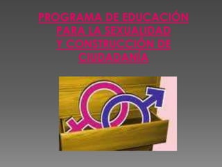 PROGRAMA DE EDUCACIÓN PARA LA SEXUALIDAD Y CONSTRUCCIÓN DE CIUDADANÍA 