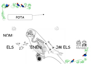 POTA




NOM: ______________________


 ELS          TENEN     COM ELS
 