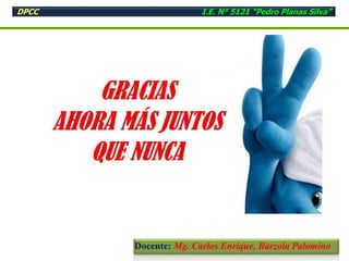 DPCC I.E. N° 5121 “Pedro Planas Silva”
Docente: Mg. Carlos Enrique, Barzola Palomino
 