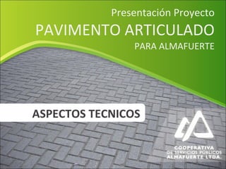 Presentación Proyecto PAVIMENTO ARTICULADO PARA ALMAFUERTE ASPECTOS TECNICOS 