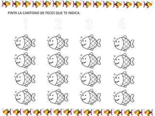 PINTA LA CANTIDAD DE PECES QUE TE INDICA.
 