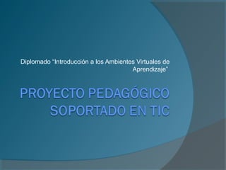 Diplomado “Introducción a los Ambientes Virtuales de
Aprendizaje”
 