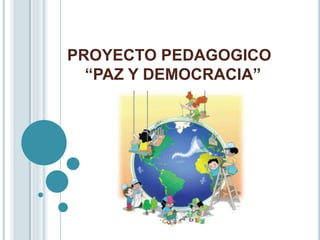 PROYECTO PEDAGOGICO     “PAZ Y DEMOCRACIA” 