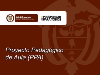 Proyecto PedagógicoProyecto Pedagógico
de Aula (PPA)de Aula (PPA)
 