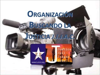 ORGANIZACIÓN
BUSCANDO LA
JUSTICIA J.J.J.A.C.

 