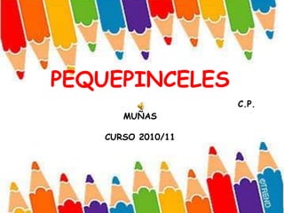 PEQUEPINCELES
                   C.P.
      MUÑAS

   CURSO 2010/11
 