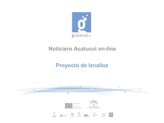 Noticiero Acatucci on-line
Proyecto de Iznalloz

 