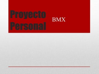 Proyecto
Personal
BMX
 