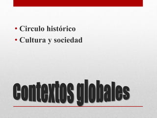 • Circulo histórico
• Cultura y sociedad
 