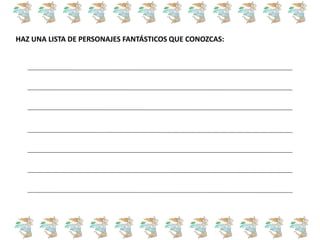 HAZ UNA LISTA DE PERSONAJES FANTÁSTICOS QUE CONOZCAS:
 