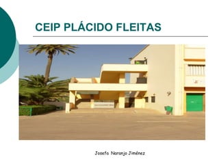 CEIP PLÁCIDO FLEITAS




          Primaria
     Entrada Educación


         Josefa Naranjo Jiménez
 