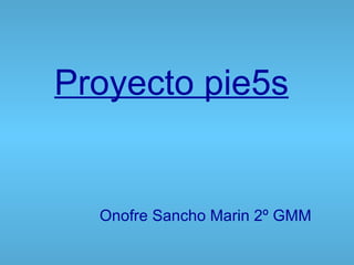 Proyecto pie5s Onofre Sancho Marin 2º GMM 