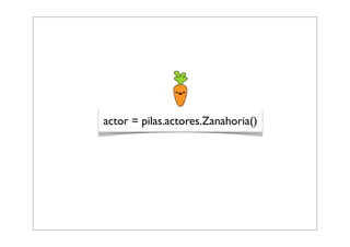 actor = pilas.actores.Zanahoria()