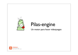Pilas-engine
Un motor para hacer videojuegos
 