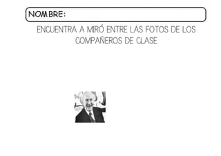 ENCUENTRA A MIRÓ ENTRE LAS FOTOS DE LOS
COMPAÑEROS DE CLASE
 