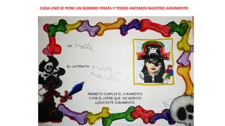 CADA UNO SE PONE UN NOMBRE PIRATA Y TODOS HACEMOS NUESTRO JURAMENTO
 