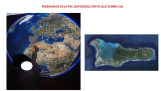 TRABAJAMOS EN LA PDI, CON GOOGLE EARTH, QUÉ ES UNA ISLA
 