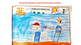 POR ÚLTIMO VOLVEMOS A HACER UN DIBUJO SOBRE LOS PIRATAS
 