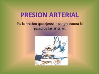 Es la presión que ejerce la sangre contra la
           pared de las arterias.
 