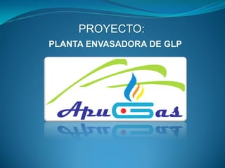 PROYECTO:
PLANTA ENVASADORA DE GLP
 
