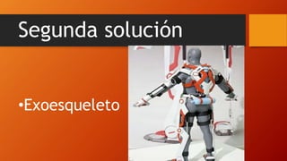 Segunda solución
•Exoesqueleto
 