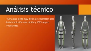Análisis técnico
• Seria una pieza muy difícil de ensamblar pero
Seria la solución mas rápida y 100% seguro
y funcional.
 