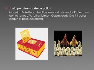 Jaula para transporte de pollos Material: Polietileno de alta densidad reforzado. Protección contra rayos U.V. (Ultravioleta). Capacidad: 10 a 14 pollos (según el peso del animal). 