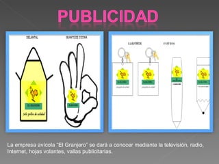 La empresa avícola “El Granjero” se dará a conocer mediante la televisión, radio, Internet, hojas volantes, vallas publicitarias. 