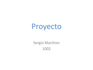 Proyecto
Sergio Martínez
     1002
 