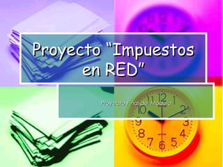 Proyecto “Impuestos
      en RED”
        Proyecto Final del Módulo
 