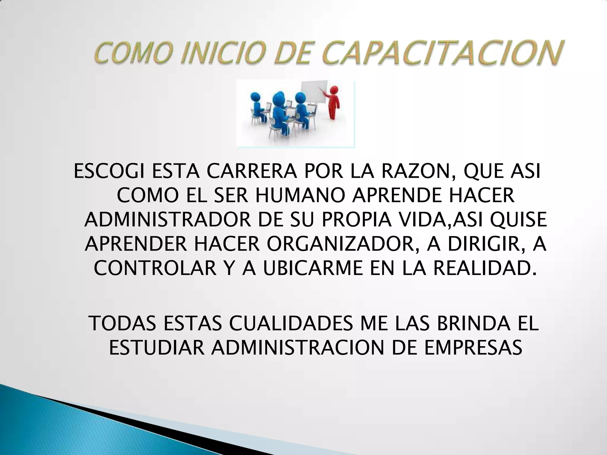 ESCOGI ESTA CARRERA POR LA RAZON, QUE ASI
    COMO EL SER HUMANO APRENDE HACER
 ADMINISTRADOR DE SU PROPIA VIDA,ASI QUISE
 APRENDER HACER ORGANIZADOR, A DIRIGIR, A
  CONTROLAR Y A UBICARME EN LA REALIDAD.

 TODAS ESTAS CUALIDADES ME LAS BRINDA EL
  ESTUDIAR ADMINISTRACION DE EMPRESAS
 