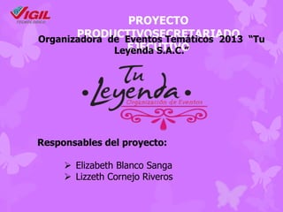 PROYECTO
PRODUCTIVOSECRETARIADO “Tu
Organizadora de Eventos Temáticos 2013
EJECUTIVO
Leyenda S.A.C.”

Responsables del proyecto:
 Elizabeth Blanco Sanga
 Lizzeth Cornejo Riveros

 