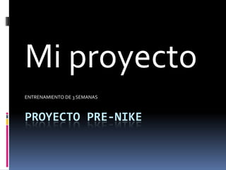 Mi proyecto
ENTRENAMIENTO DE 3 SEMANAS



PROYECTO PRE-NIKE
 