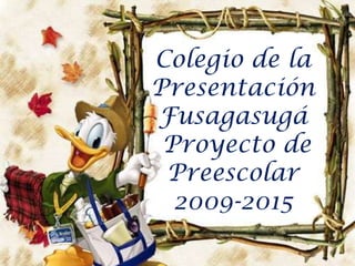 Colegio de la Presentación Fusagasugá  Proyecto de Preescolar  2009-2015 