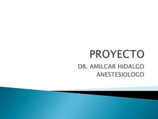 DR. AMILCAR HIDALGO
ANESTESIOLOGO
 