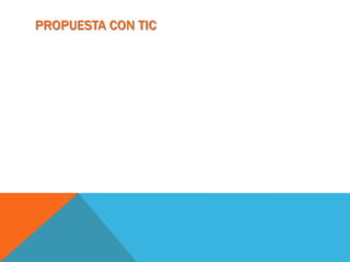 PROPUESTA CON TIC
 