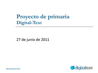 Proyecto de primaria Digital-Text 27 de junio de 2011 @smaccarrone 