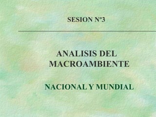 SESION Nº3
ANALISIS DEL
MACROAMBIENTE
NACIONAL Y MUNDIAL
 